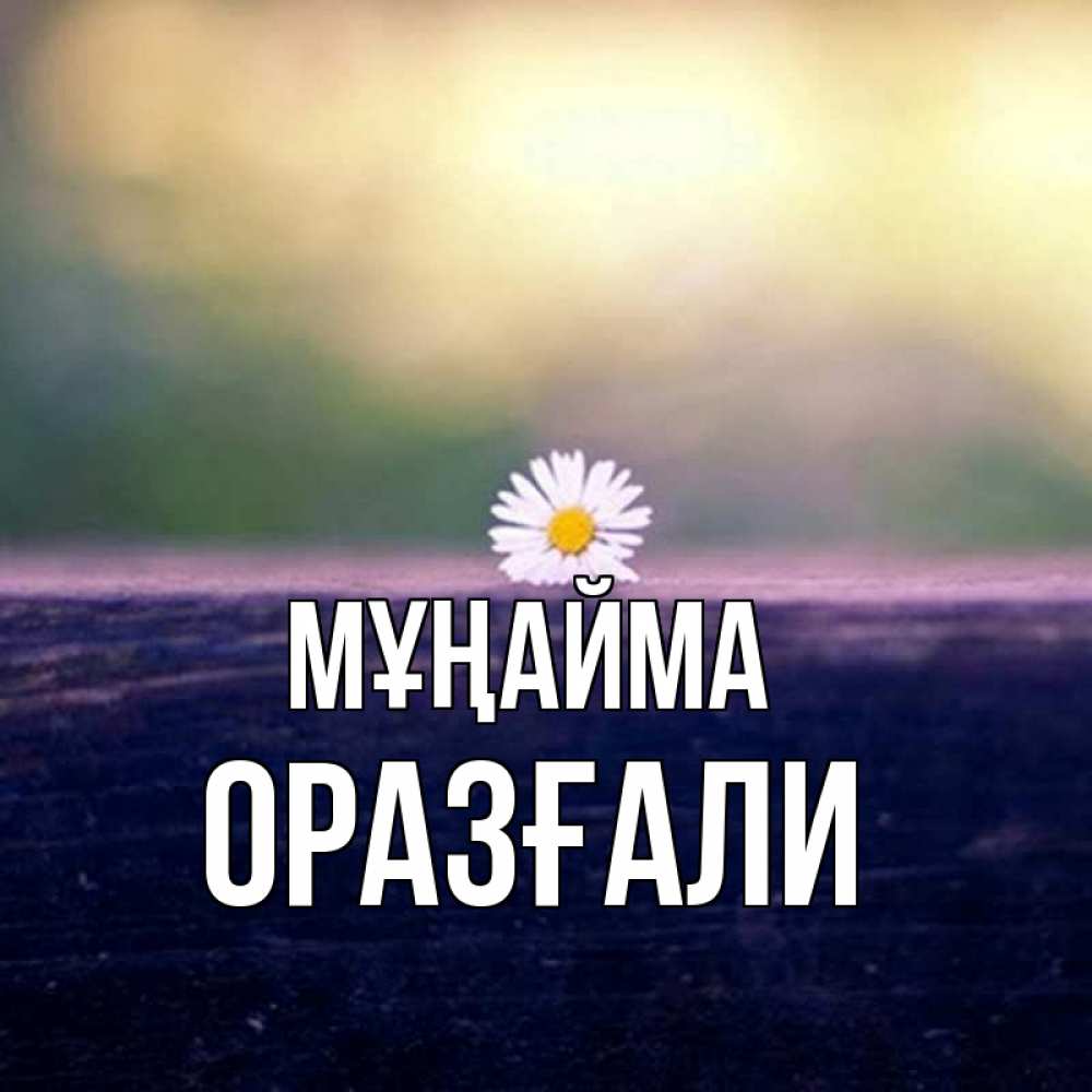 Күн сайын ашық хат с именем, ОРАЗҒАЛИ Мұңайма красота Онлайн тегін жүктеп алу тілектері бар керемет карта 