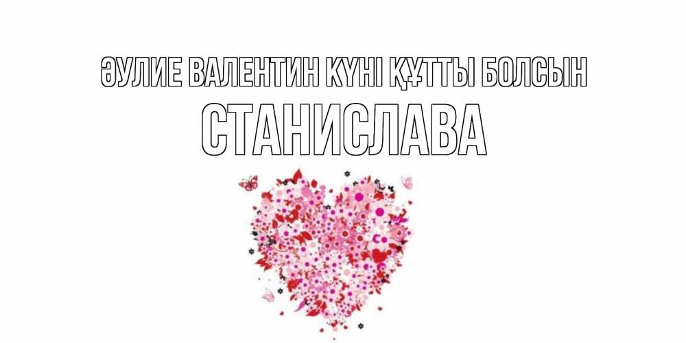 Күн сайын ашық хат с именем, Станислава Әулие Валентин күні құтты болсын день всех влюбленных пора дарить валентинку девушке Онлайн тегін жүктеп алу тілектері бар керемет карта 