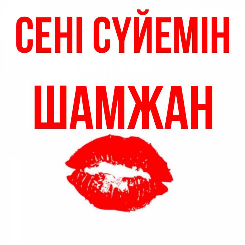 Күн сайын ашық хат с именем, ШАМЖАН Сені сүйемін помада и губы Онлайн тегін жүктеп алу тілектері бар керемет карта 