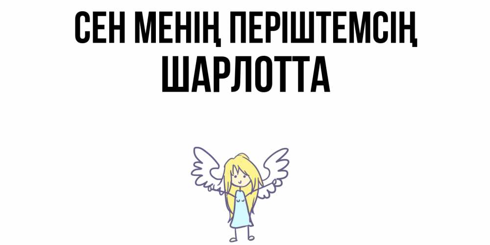 Күн сайын ашық хат с именем, Шарлотта Сен менің періштемсің ангел Онлайн тегін жүктеп алу тілектері бар керемет карта 