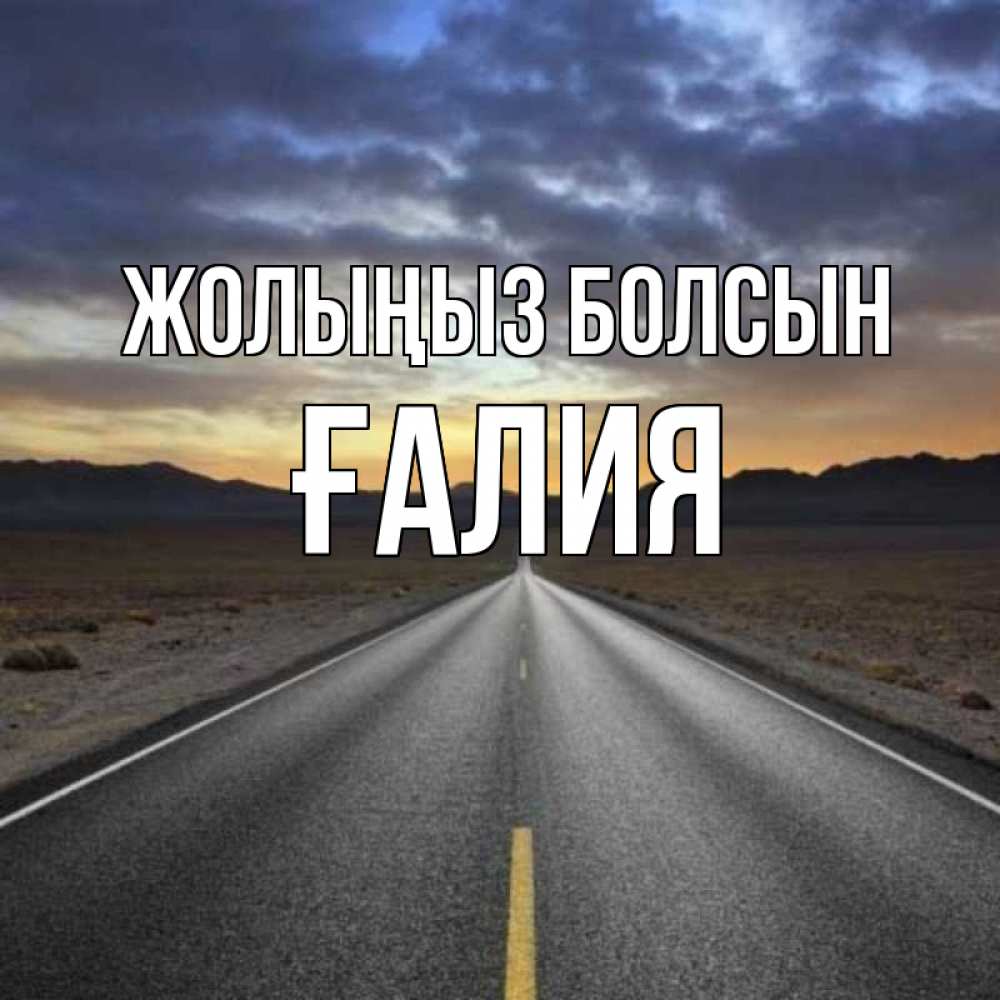 Күн сайын ашық хат с именем, ҒАЛИЯ Жолыңыз болсын горы на горизонте Онлайн тегін жүктеп алу тілектері бар керемет карта 