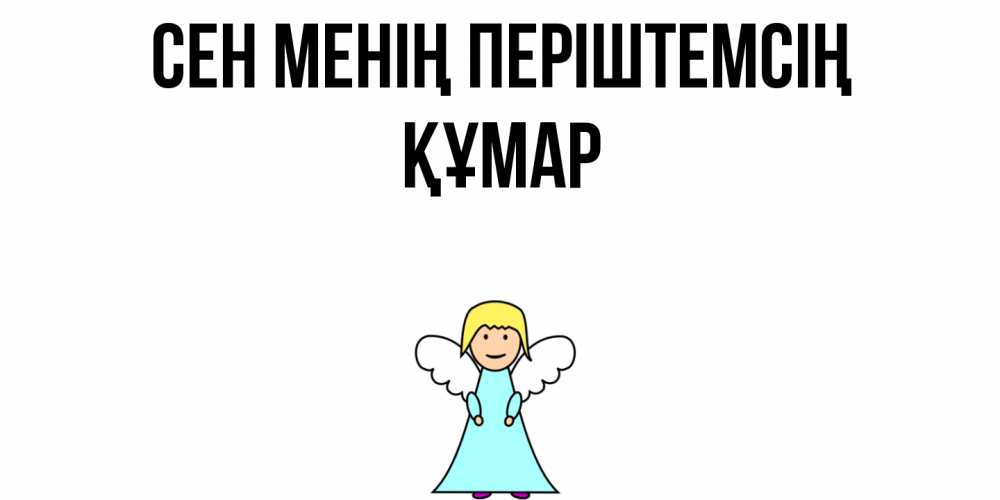 Күн сайын ашық хат с именем, ҚҰМАР Сен менің періштемсің ангел Онлайн тегін жүктеп алу тілектері бар керемет карта 