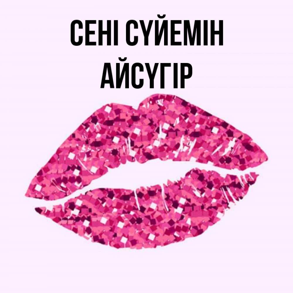 Күн сайын ашық хат с именем, Айсүгір Сені сүйемін открытка с женскими губами и поцелуем для парня Онлайн тегін жүктеп алу тілектері бар керемет карта 