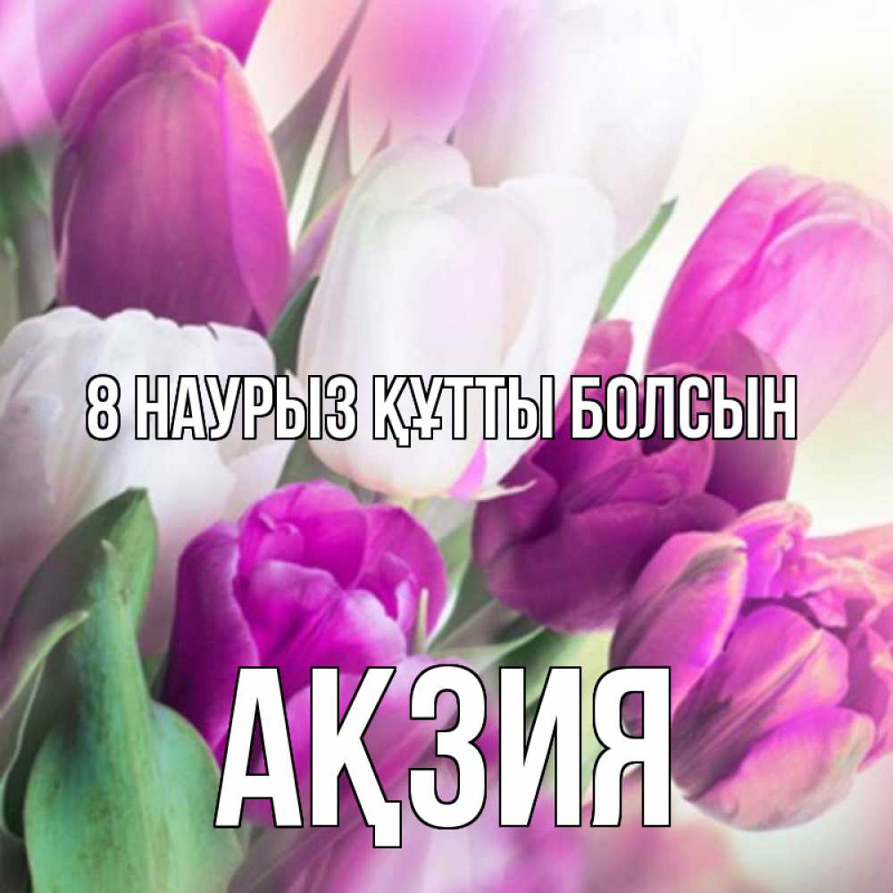 Күн сайын ашық хат с именем, Ақзия 8 наурыз құтты болсын весна 1 Онлайн тегін жүктеп алу тілектері бар керемет карта 