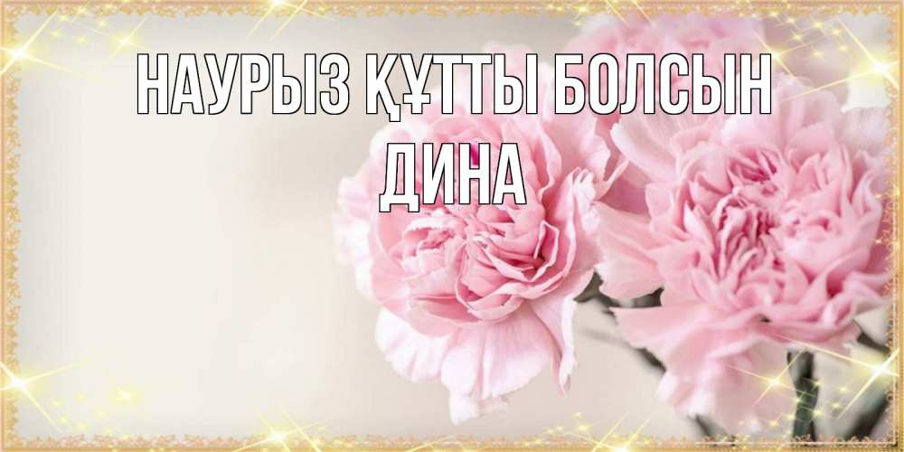 Күн сайын ашық хат с именем, Дина Наурыз құтты болсын открытка с розовыми цветами в рамочке с подписью на 8 марта Онлайн тегін жүктеп алу тілектері бар керемет карта 