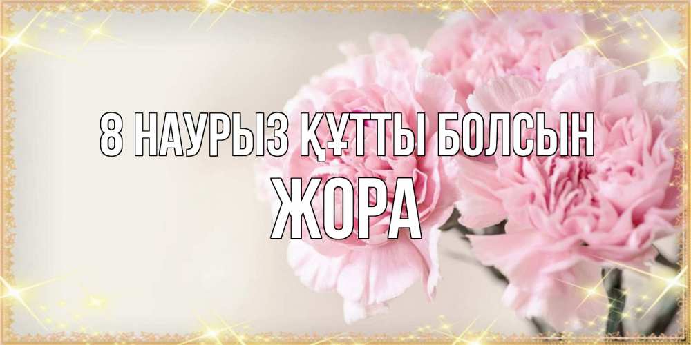 Күн сайын ашық хат с именем, Жора 8 наурыз құтты болсын открытка с розовыми цветами в рамочке с подписью на 8 марта Онлайн тегін жүктеп алу тілектері бар керемет карта 