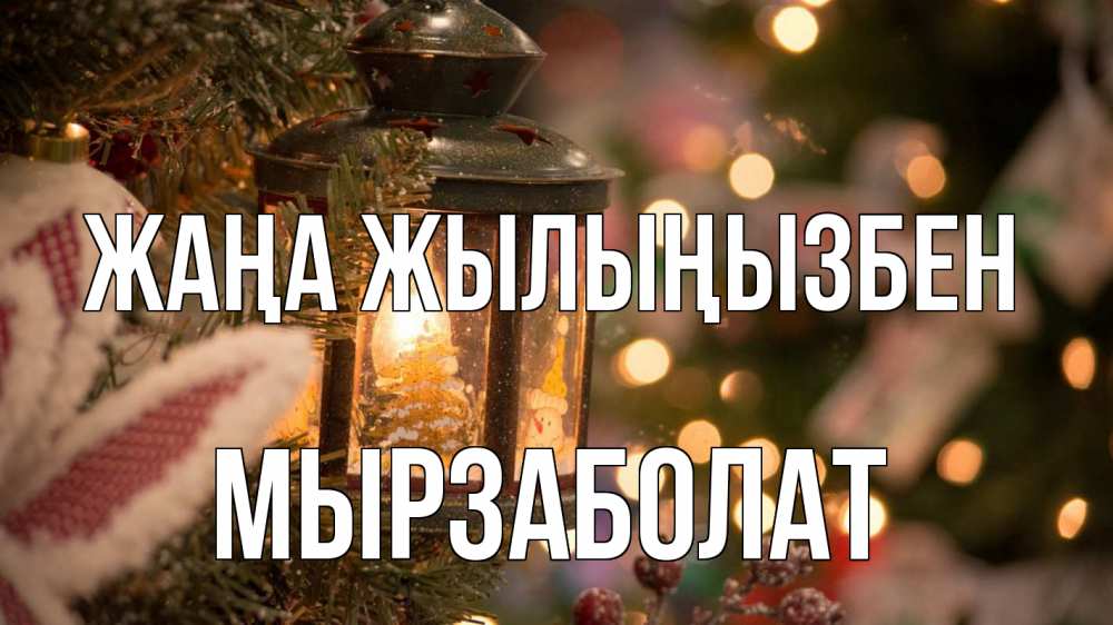 Күн сайын ашық хат с именем, Мырзаболат Жаңа жылыңызбен новый год фонарик Онлайн тегін жүктеп алу тілектері бар керемет карта 