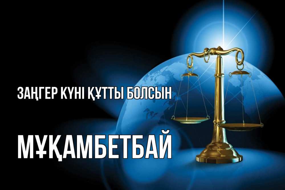 Күн сайын ашық хат с именем, Мұқамбетбай Заңгер күні құтты болсын с днем юриста Онлайн тегін жүктеп алу тілектері бар керемет карта 