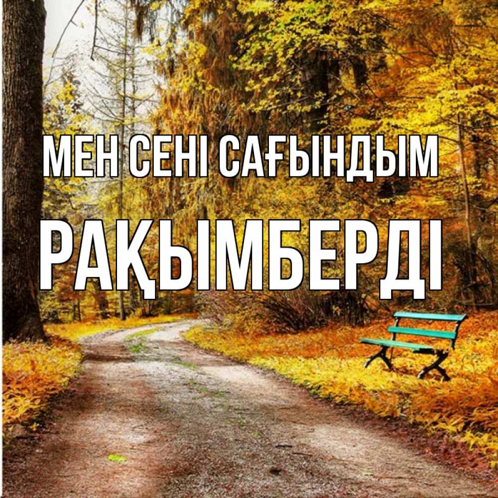 Күн сайын ашық хат с именем, Рақымберді Мен сені сағындым зеленая лавочка и осенний лес Онлайн тегін жүктеп алу тілектері бар керемет карта 