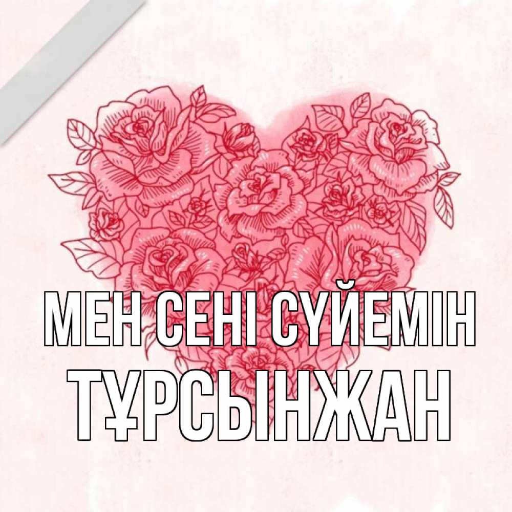 Күн сайын ашық хат с именем, ТҰРСЫНЖАН Мен сені сүйемін узоры Онлайн тегін жүктеп алу тілектері бар керемет карта 