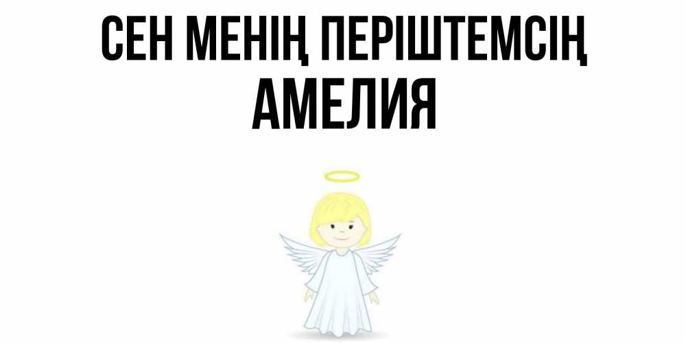 Күн сайын ашық хат с именем, Амелия Сен менің періштемсің ангел Онлайн тегін жүктеп алу тілектері бар керемет карта 