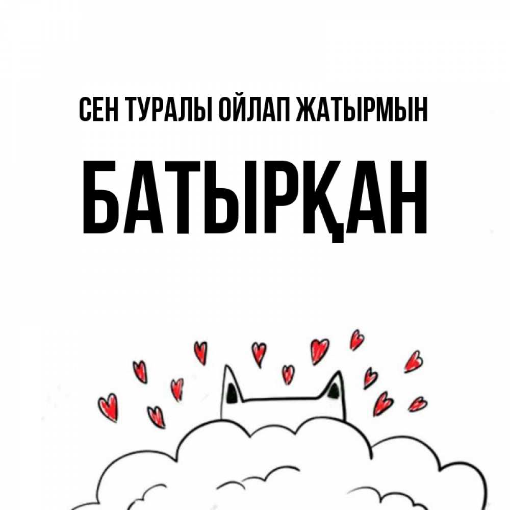 Күн сайын ашық хат с именем, Батырқан Сен туралы ойлап жатырмын кот за облаком Онлайн тегін жүктеп алу тілектері бар керемет карта 