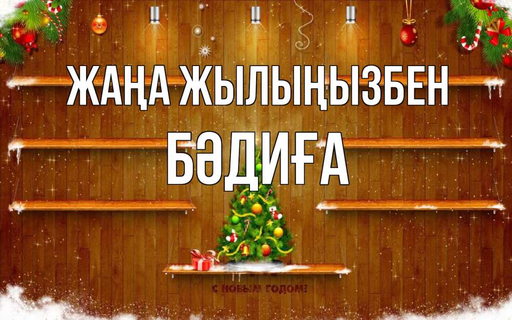 Күн сайын ашық хат с именем, БӘДИҒА Жаңа жылыңызбен с новым годом Онлайн тегін жүктеп алу тілектері бар керемет карта 