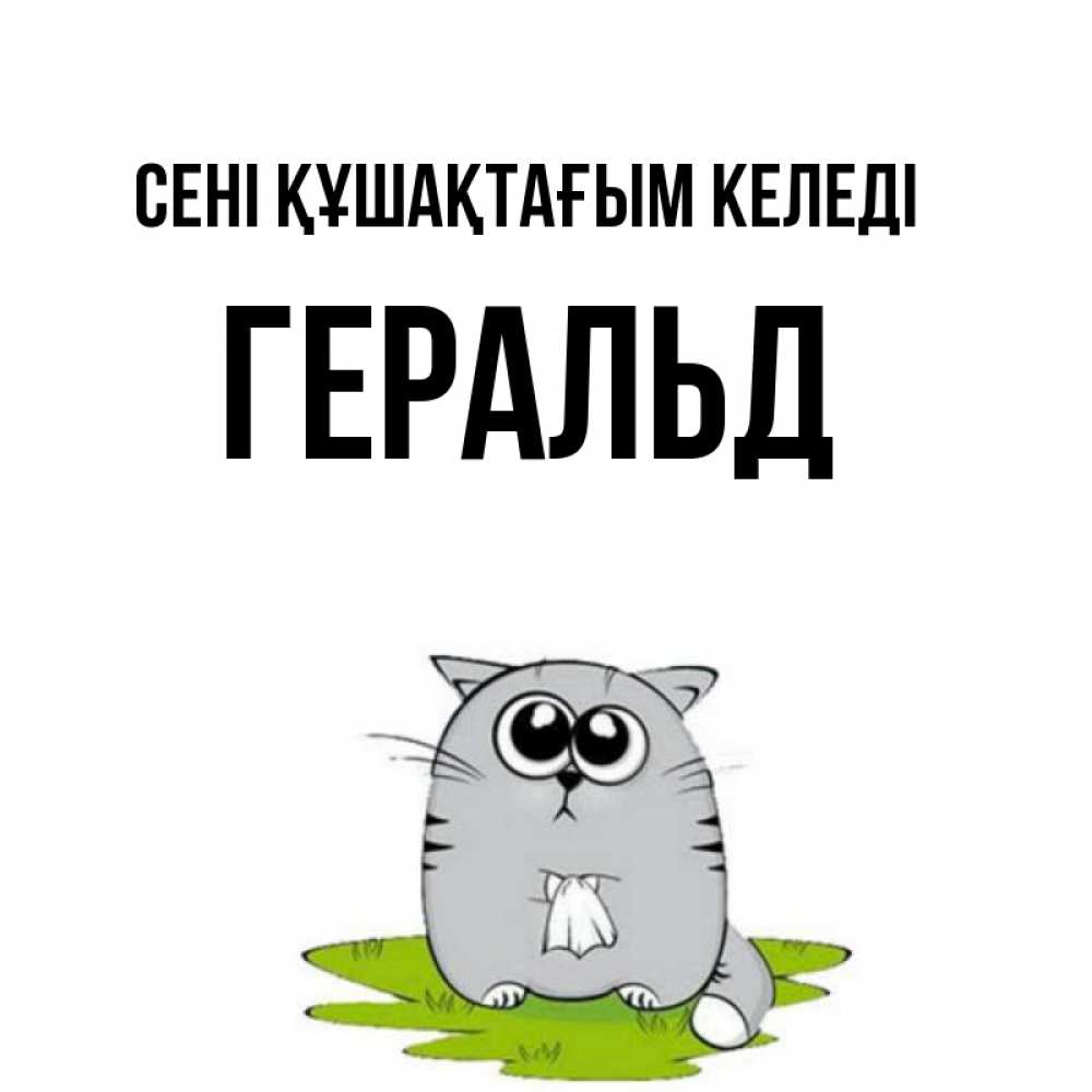 Күн сайын ашық хат с именем, Геральд сені құшақтағым келеді котик теребит платочек сидя на травке Онлайн тегін жүктеп алу тілектері бар керемет карта 