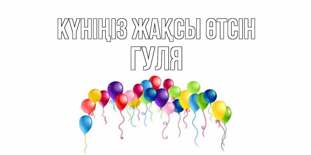 Күн сайын ашық хат с именем, Гуля Күніңіз жақсы өтсін открытка с шариками Онлайн тегін жүктеп алу тілектері бар керемет карта 
