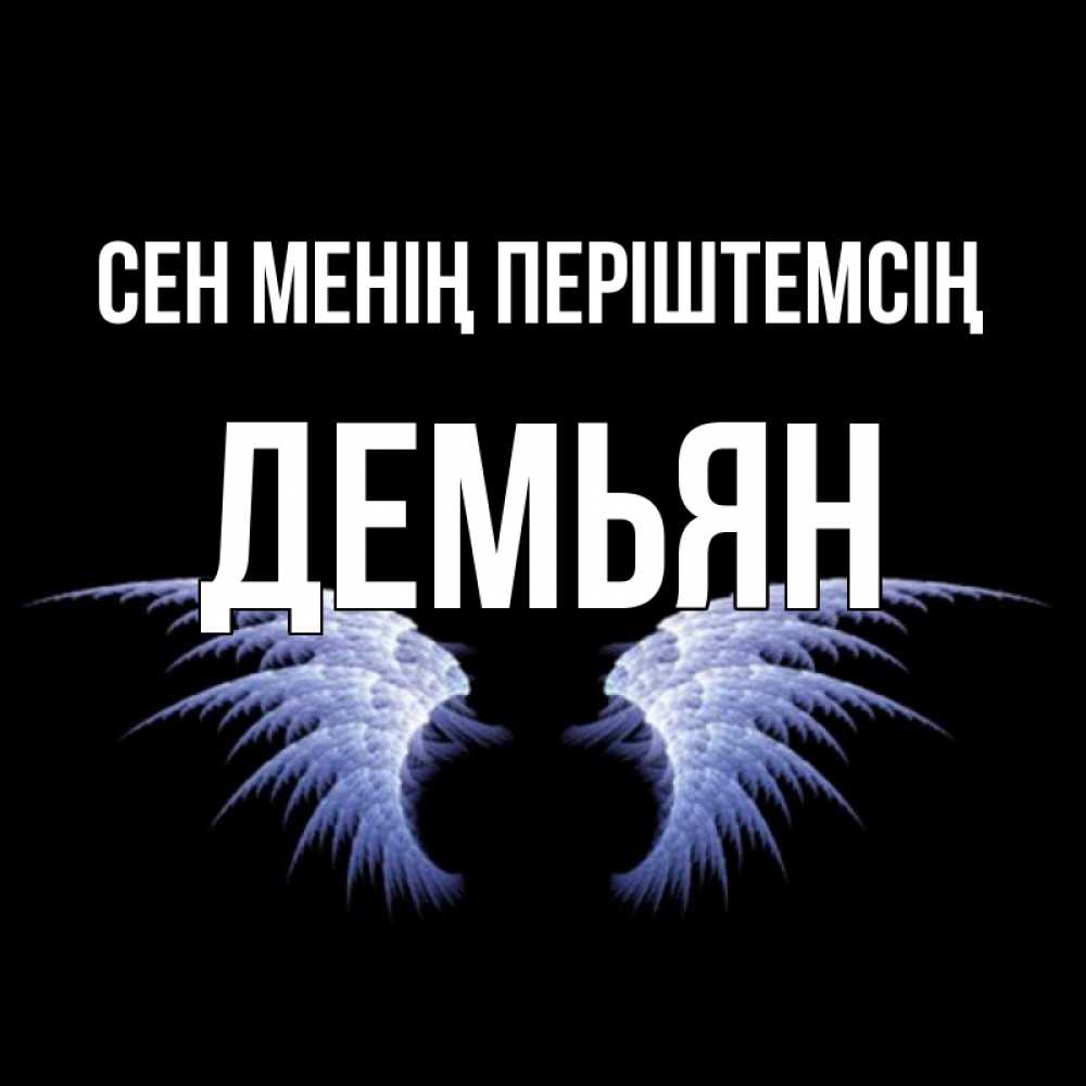 Күн сайын ашық хат с именем, Демьян Сен менің періштемсің ангельские крылья на черном фоне Онлайн тегін жүктеп алу тілектері бар керемет карта 