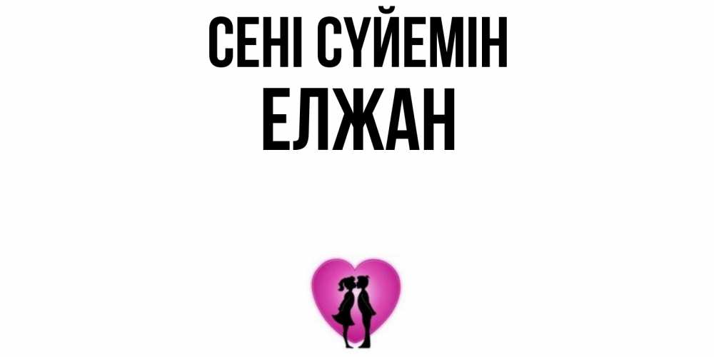 Күн сайын ашық хат с именем, Елжан Сені сүйемін поцелуй Онлайн тегін жүктеп алу тілектері бар керемет карта 