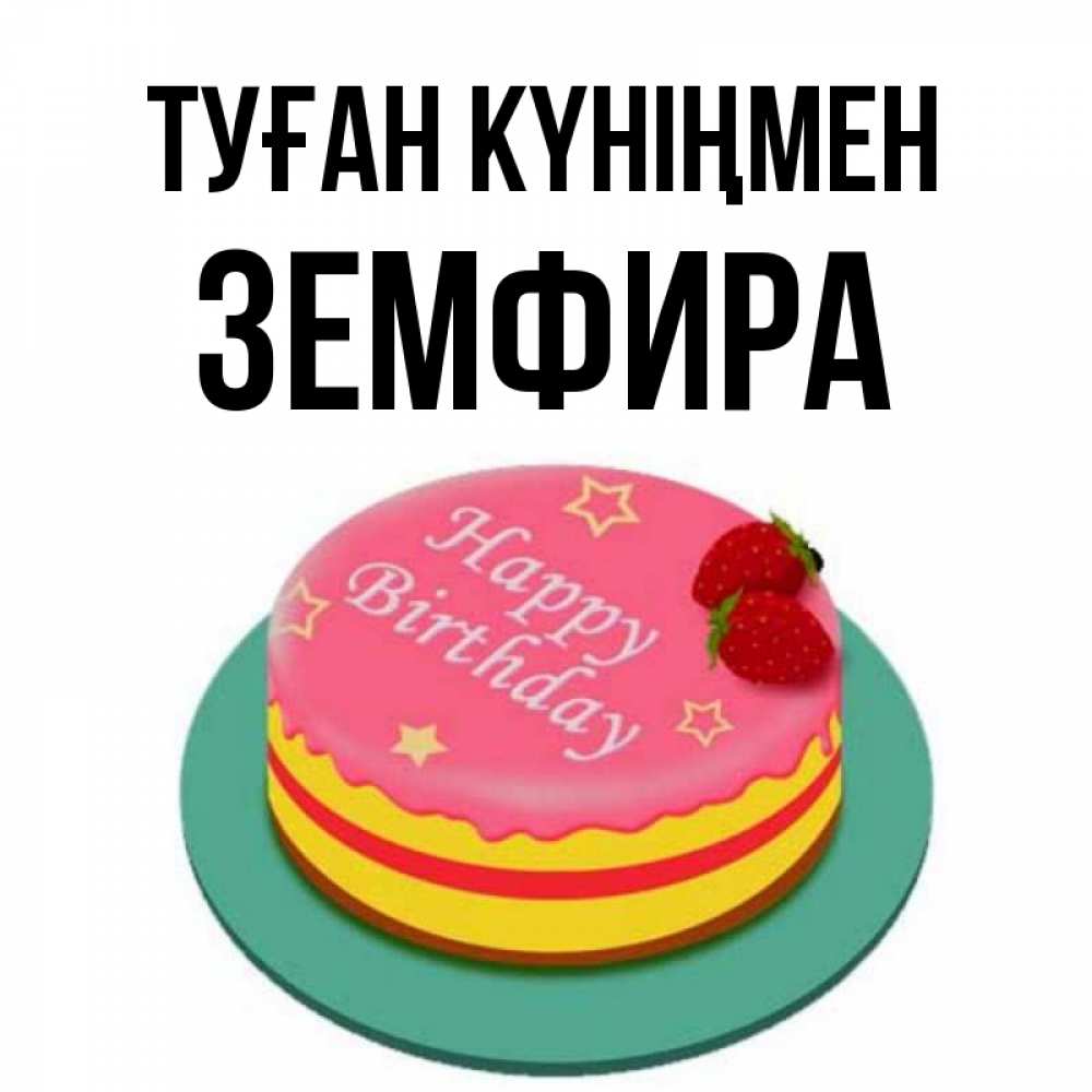 Күн сайын ашық хат с именем, ЗЕМФИРА Туған күніңмен торт, клубника, днюха Онлайн тегін жүктеп алу тілектері бар керемет карта 