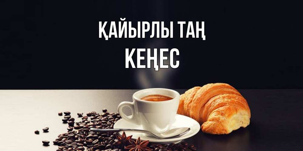 Күн сайын ашық хат с именем, Кеңес Қайырлы таң зерна кофе и кофе на завтрак с круасаном Онлайн тегін жүктеп алу тілектері бар керемет карта 