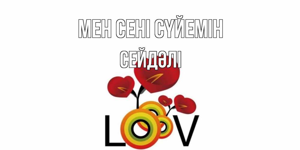 Күн сайын ашық хат с именем, СЕЙДӘЛІ Мен сені сүйемін цветы Онлайн тегін жүктеп алу тілектері бар керемет карта 