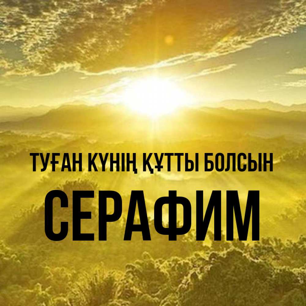 Күн сайын ашық хат с именем, Серафим Туған күнің құтты болсын леса и небо в желтом Онлайн тегін жүктеп алу тілектері бар керемет карта 