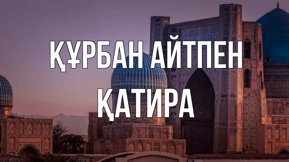 Күн сайын ашық хат с именем, ҚАТИРА Құрбан айтпен мечеть Онлайн тегін жүктеп алу тілектері бар керемет карта 