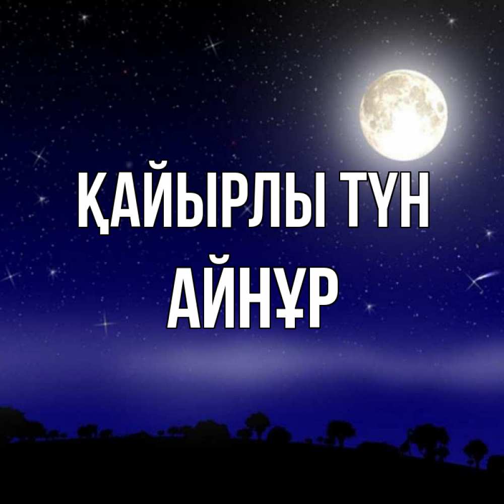 Күн сайын ашық хат с именем, АЙНҰР Қайырлы түн ночное небо и лесная опушка при свете луны Онлайн тегін жүктеп алу тілектері бар керемет карта 