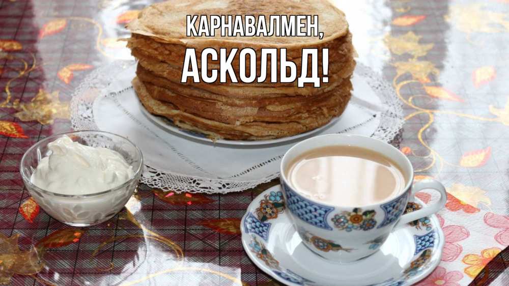 Күн сайын ашық хат с именем, Аскольд Карнавалмен блины Онлайн тегін жүктеп алу тілектері бар керемет карта 