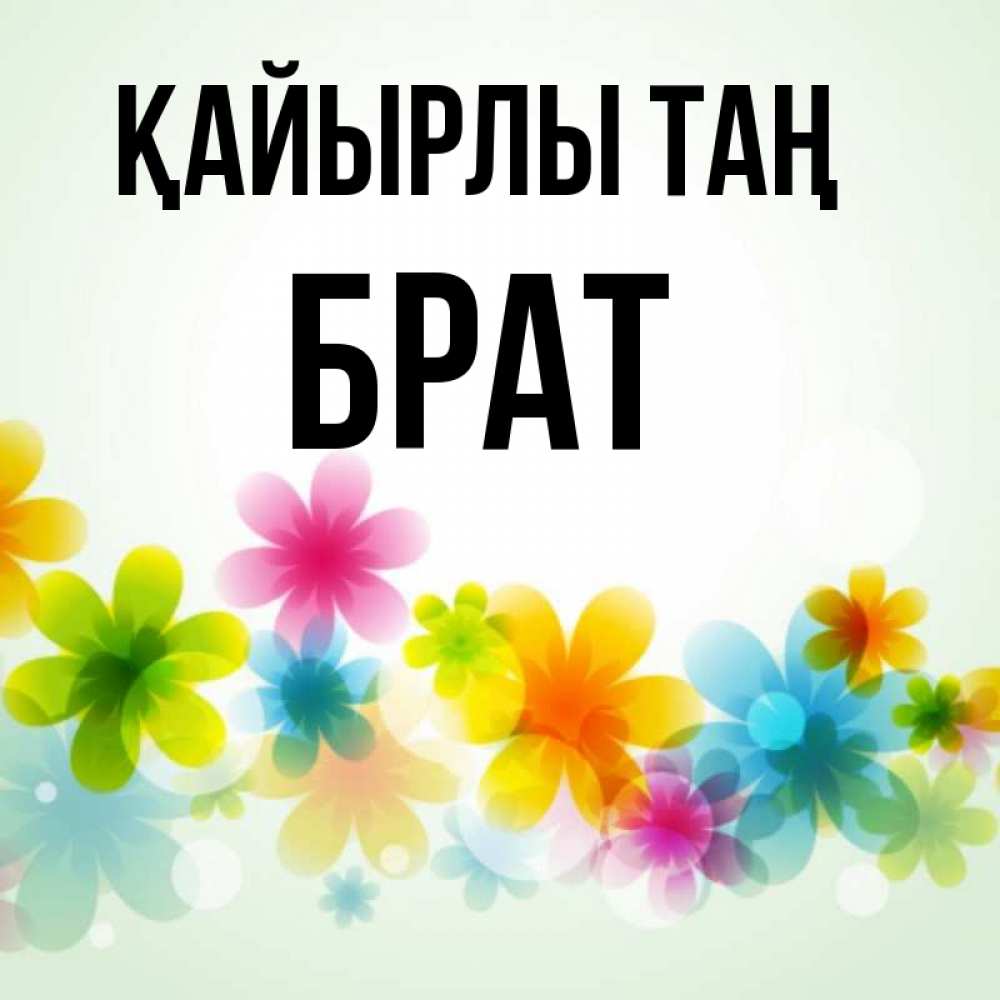 Күн сайын ашық хат с именем, Брат Қайырлы таң позитивные цветочки Онлайн тегін жүктеп алу тілектері бар керемет карта 