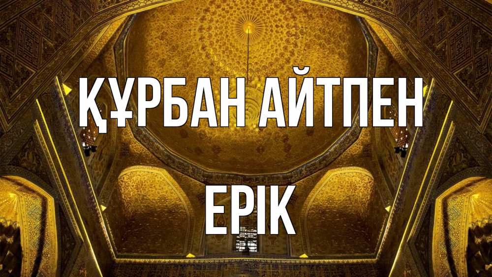 Күн сайын ашық хат с именем, Ерік Құрбан айтпен купол Онлайн тегін жүктеп алу тілектері бар керемет карта 