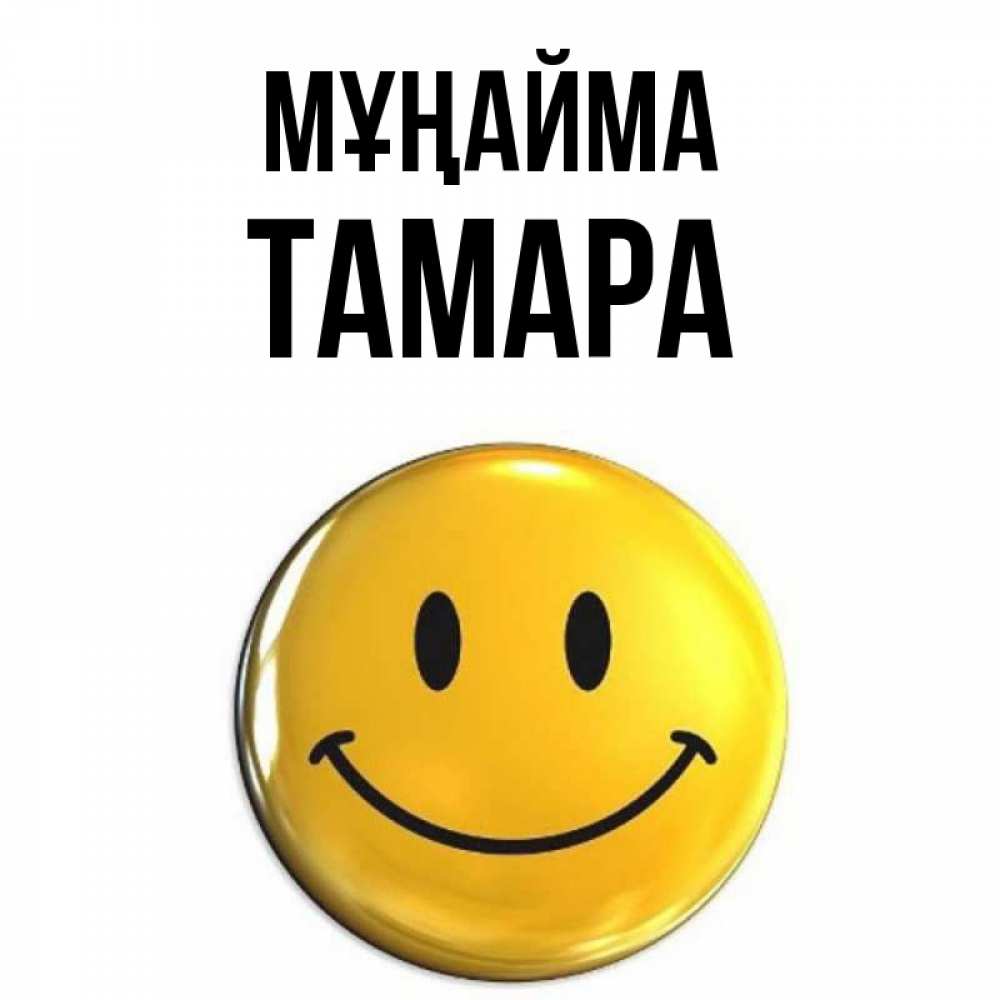 Күн сайын ашық хат с именем, ТАМАРА Мұңайма триде смайл Онлайн тегін жүктеп алу тілектері бар керемет карта 