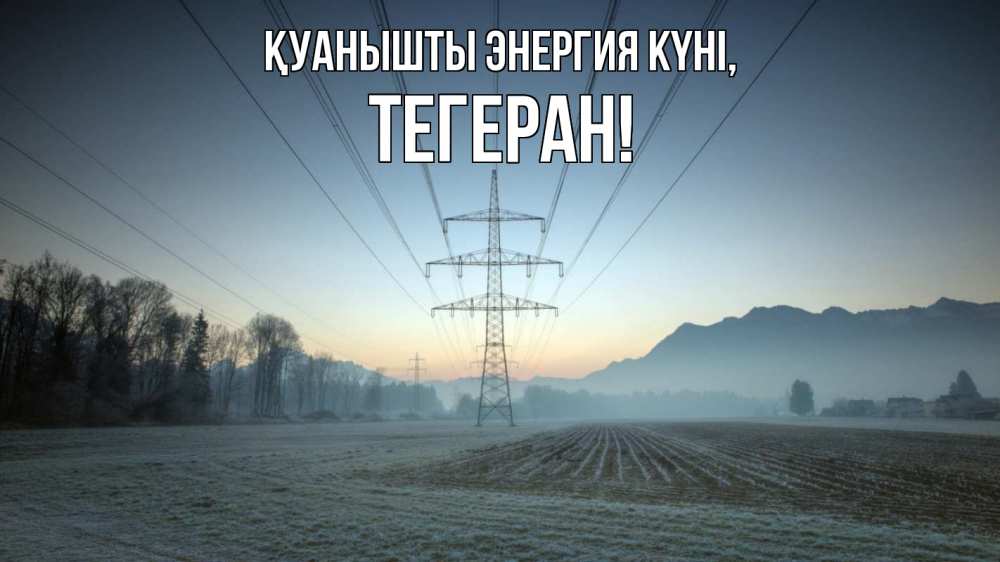 Күн сайын ашық хат с именем, ТЕГЕРАН Қуанышты энергия күні поле ЛЭП Онлайн тегін жүктеп алу тілектері бар керемет карта 