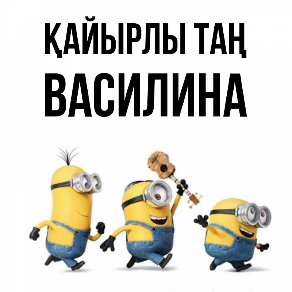 Күн сайын ашық хат с именем, Василина Қайырлы таң миньоны и прекрасное утро Онлайн тегін жүктеп алу тілектері бар керемет карта 