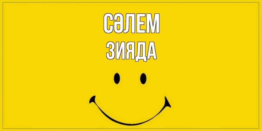Күн сайын ашық хат с именем, ЗИЯДА Сәлем смайл Онлайн тегін жүктеп алу тілектері бар керемет карта 