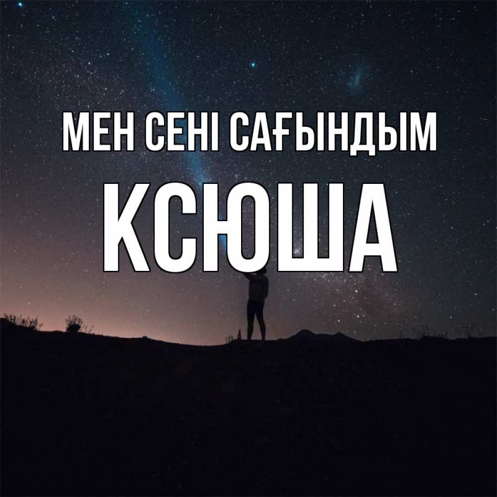 Күн сайын ашық хат с именем, Ксюша Мен сені сағындым звезды и луч света Онлайн тегін жүктеп алу тілектері бар керемет карта 