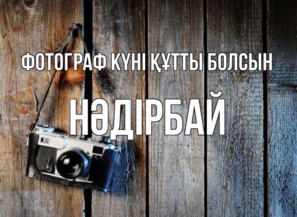 Күн сайын ашық хат с именем, НӘДІРБАЙ Фотограф күні құтты болсын с днем фотографа Онлайн тегін жүктеп алу тілектері бар керемет карта 