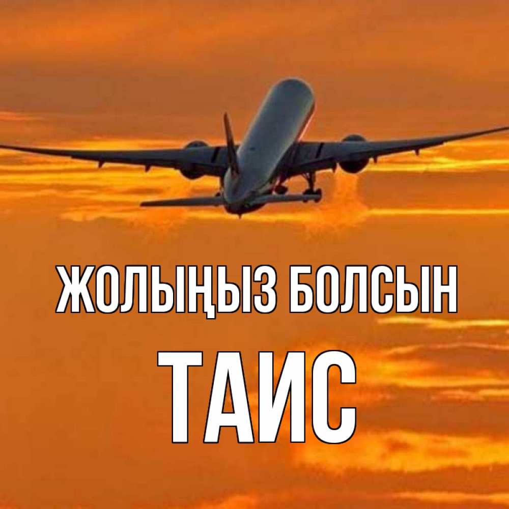 Күн сайын ашық хат с именем, Таис Жолыңыз болсын оранжевое небо Онлайн тегін жүктеп алу тілектері бар керемет карта 