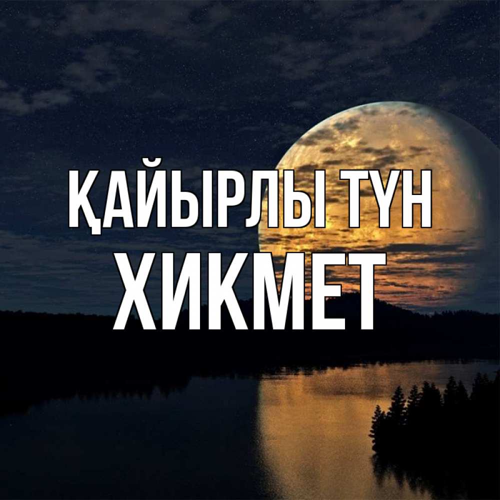 Күн сайын ашық хат с именем, ХИКМЕТ Қайырлы түн речка Онлайн тегін жүктеп алу тілектері бар керемет карта 