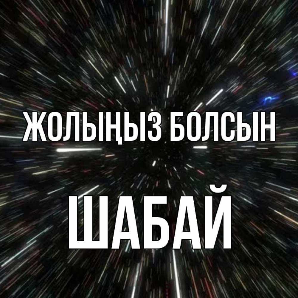 Күн сайын ашық хат с именем, ШАБАЙ Жолыңыз болсын туннель Онлайн тегін жүктеп алу тілектері бар керемет карта 