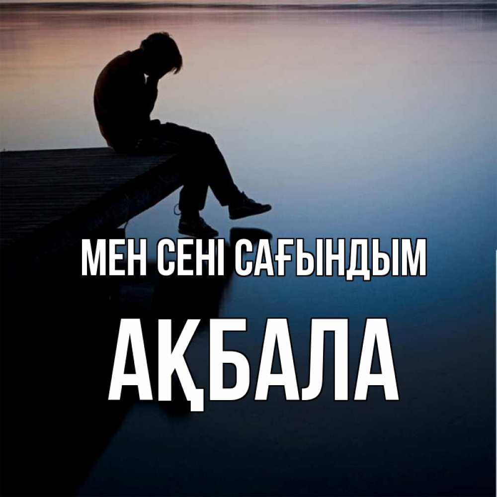 Күн сайын ашық хат с именем, АҚБАЛА Мен сені сағындым печаль Онлайн тегін жүктеп алу тілектері бар керемет карта 