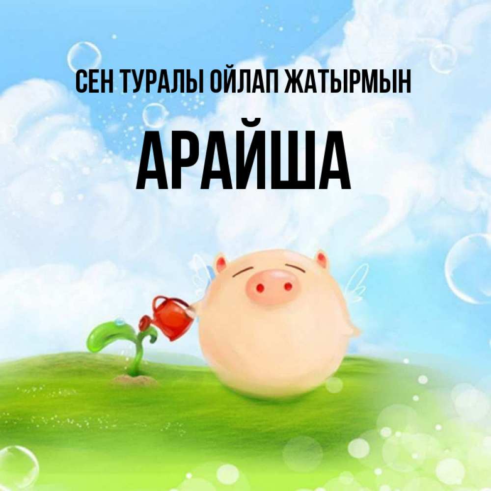 Күн сайын ашық хат с именем, АРАЙША Сен туралы ойлап жатырмын позитивная свинюшка Онлайн тегін жүктеп алу тілектері бар керемет карта 