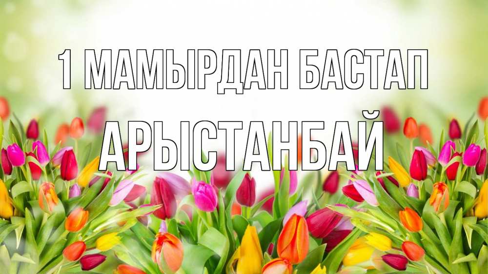 Күн сайын ашық хат с именем, Арыстанбай 1 мамырдан бастап С 1 мая Онлайн тегін жүктеп алу тілектері бар керемет карта 