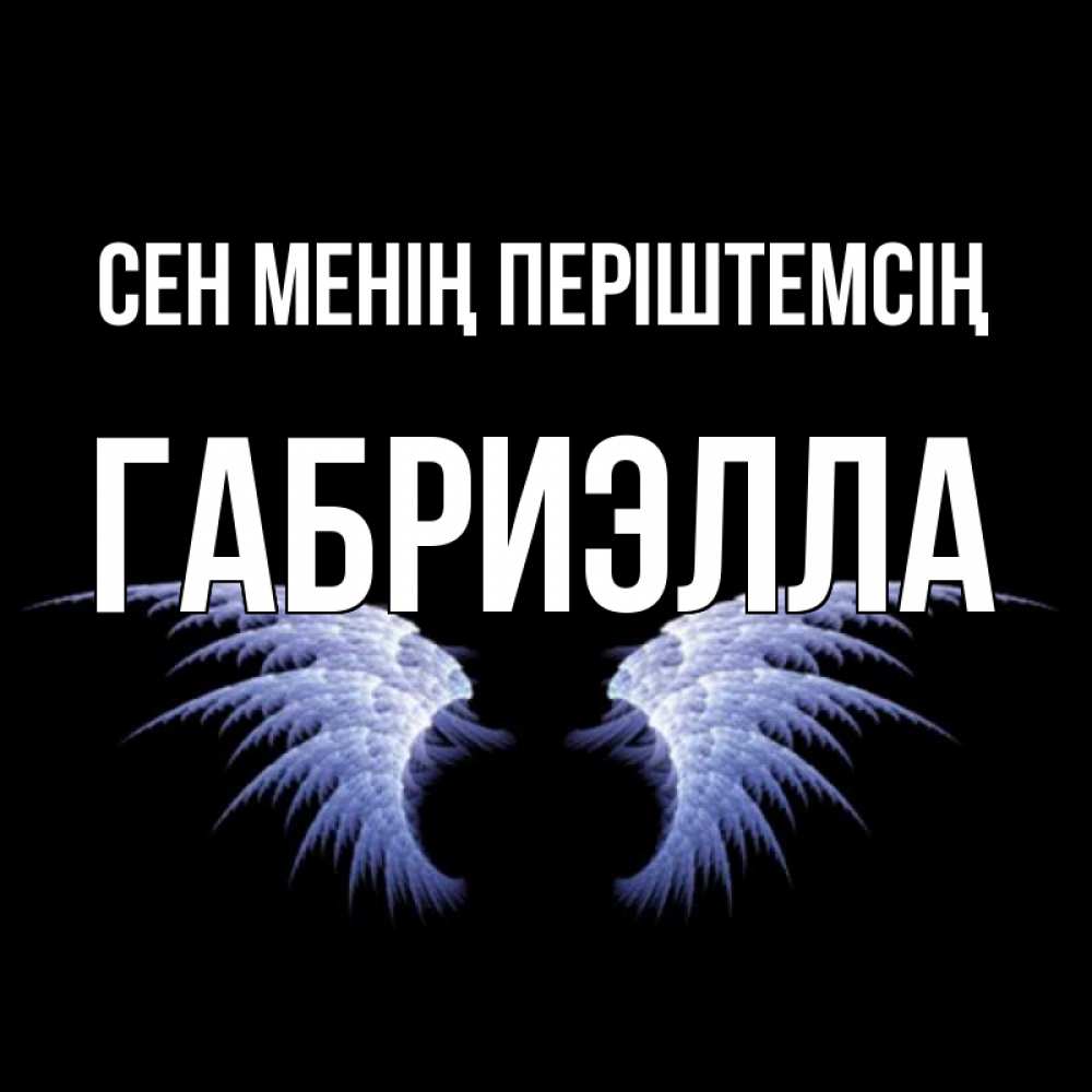 Күн сайын ашық хат с именем, Габриэлла Сен менің періштемсің ангельские крылья на черном фоне Онлайн тегін жүктеп алу тілектері бар керемет карта 
