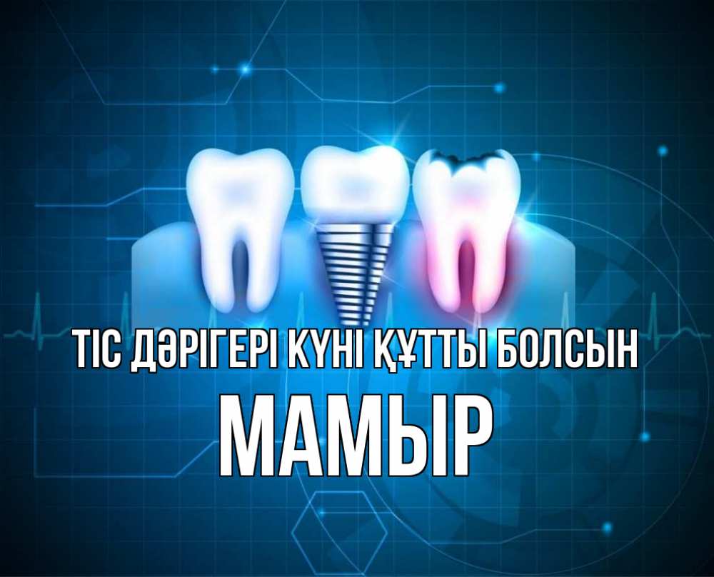 Күн сайын ашық хат с именем, МАМЫР Тіс дәрігері күні құтты болсын с днем стоматолога Онлайн тегін жүктеп алу тілектері бар керемет карта 