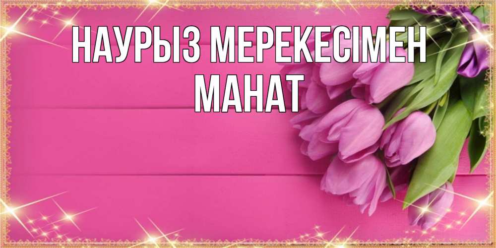 Күн сайын ашық хат с именем, МАНАТ Наурыз мерекесімен открытка для фотошопа с подписью Онлайн тегін жүктеп алу тілектері бар керемет карта 