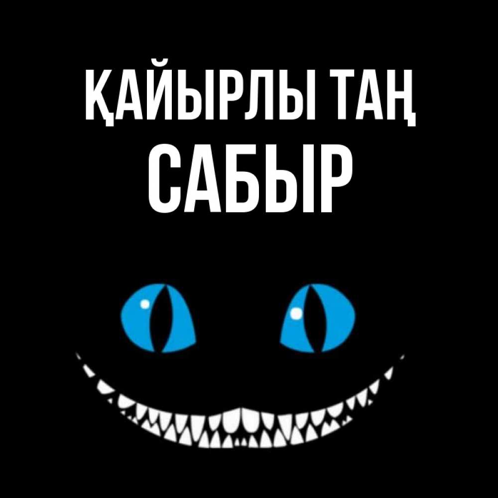 Күн сайын ашық хат с именем, САБЫР Қайырлы таң голубые глаза и зубки Онлайн тегін жүктеп алу тілектері бар керемет карта 