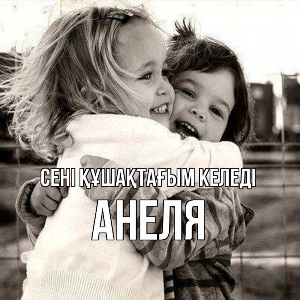 Күн сайын ашық хат с именем, Анеля сені құшақтағым келеді счастливая парочка Онлайн тегін жүктеп алу тілектері бар керемет карта 