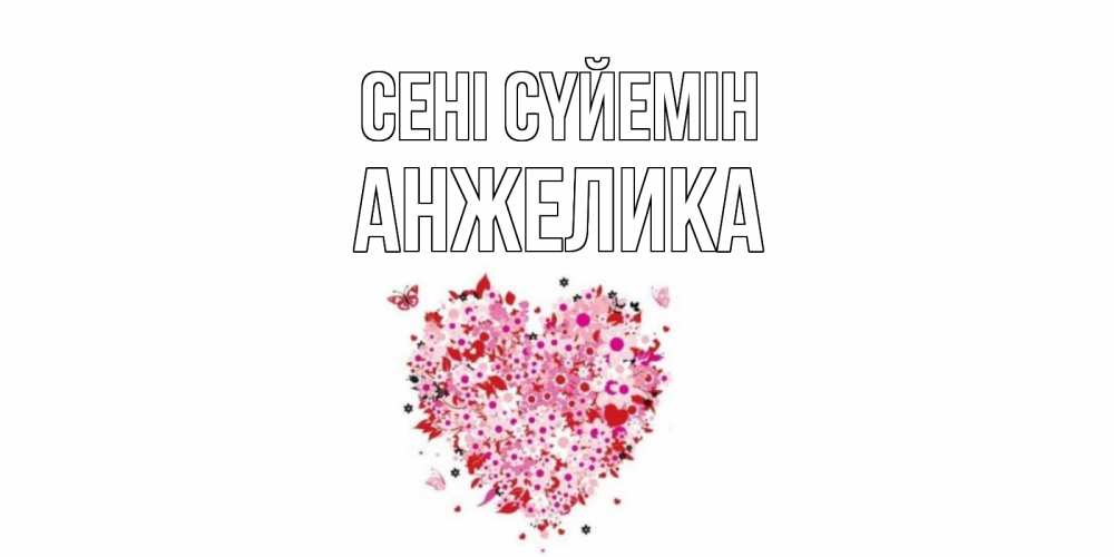 Күн сайын ашық хат с именем, Анжелика Сені сүйемін сердце Онлайн тегін жүктеп алу тілектері бар керемет карта 