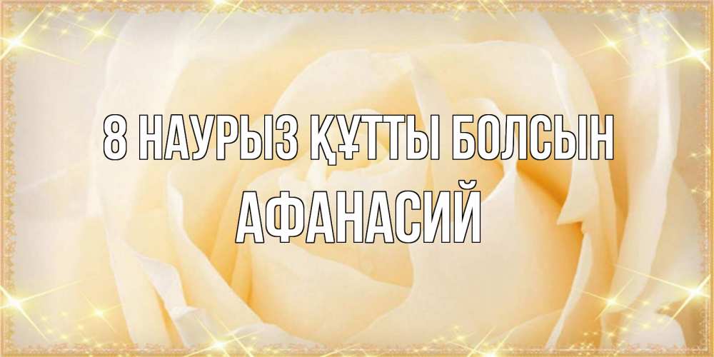 Күн сайын ашық хат с именем, Афанасий 8 наурыз құтты болсын с международным женским днем поздравления для женщины Онлайн тегін жүктеп алу тілектері бар керемет карта 