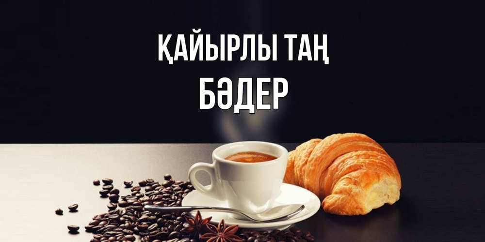 Күн сайын ашық хат с именем, БӘДЕР Қайырлы таң зерна кофе и кофе на завтрак с круасаном Онлайн тегін жүктеп алу тілектері бар керемет карта 